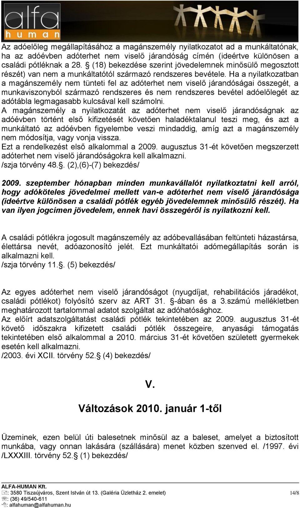 Ha a nyilatkozatban a magánszemély nem tünteti fel az adóterhet nem viselő járandóságai összegét, a munkaviszonyból származó rendszeres és nem rendszeres bevétel adóelőlegét az adótábla legmagasabb