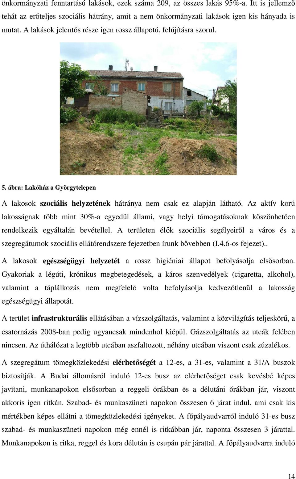Az aktív korú lakosságnak több mint 30%-a egyedül állami, vagy helyi támogatásoknak köszönhetően rendelkezik egyáltalán bevétellel.