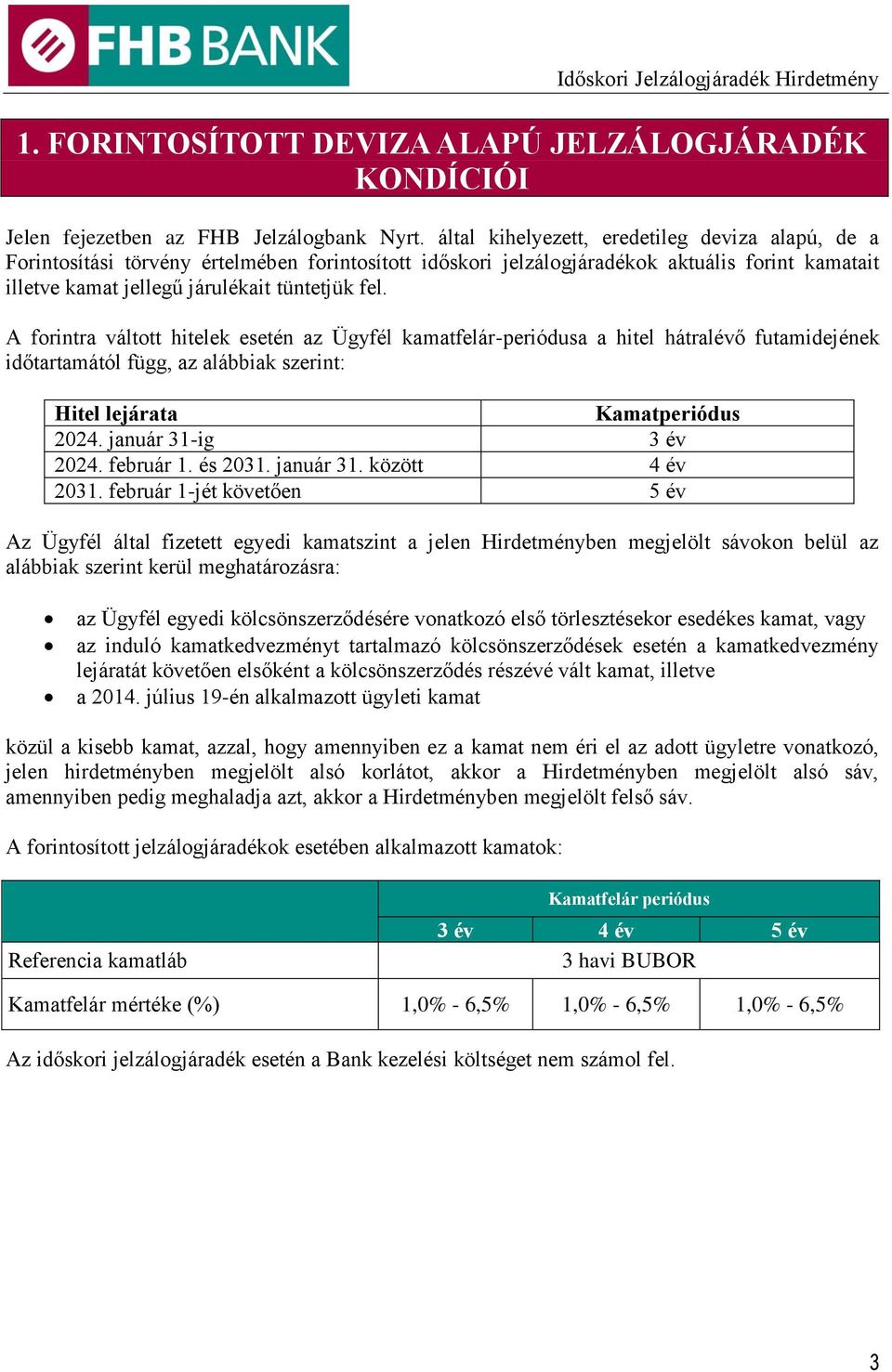 A forintra váltott hitelek esetén az Ügyfél kamatfelár-periódusa a hitel hátralévő futamidejének időtartamától függ, az alábbiak szerint: Hitel lejárata Kamatperiódus 2024. január 31-ig 3 év 2024.