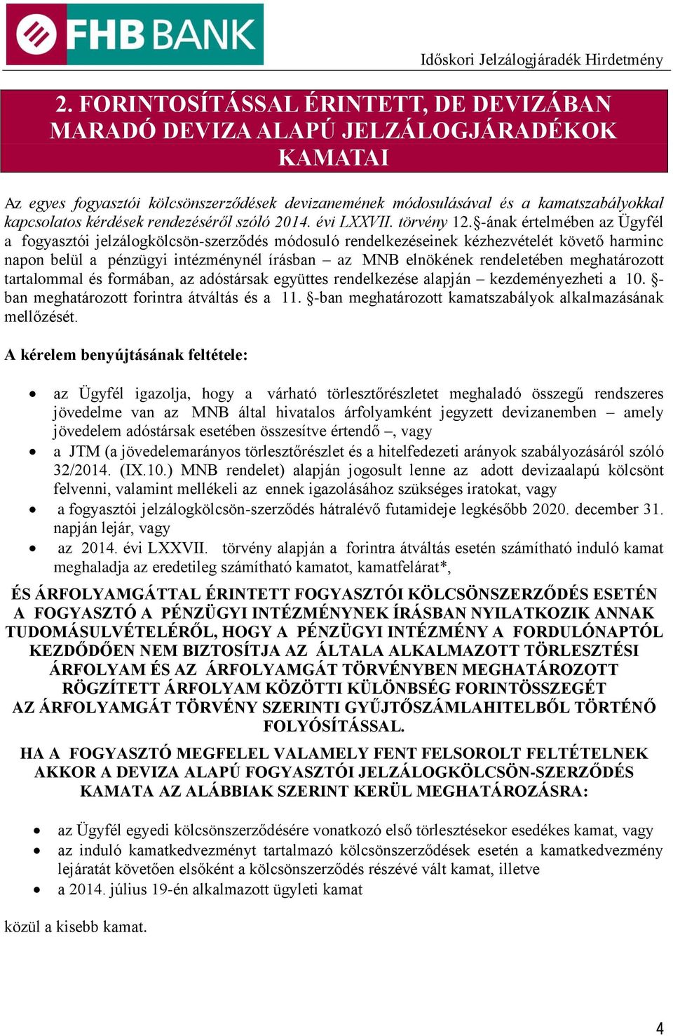 -ának értelmében az Ügyfél a fogyasztói jelzálogkölcsön-szerződés módosuló rendelkezéseinek kézhezvételét követő harminc napon belül a pénzügyi intézménynél írásban az MNB elnökének rendeletében