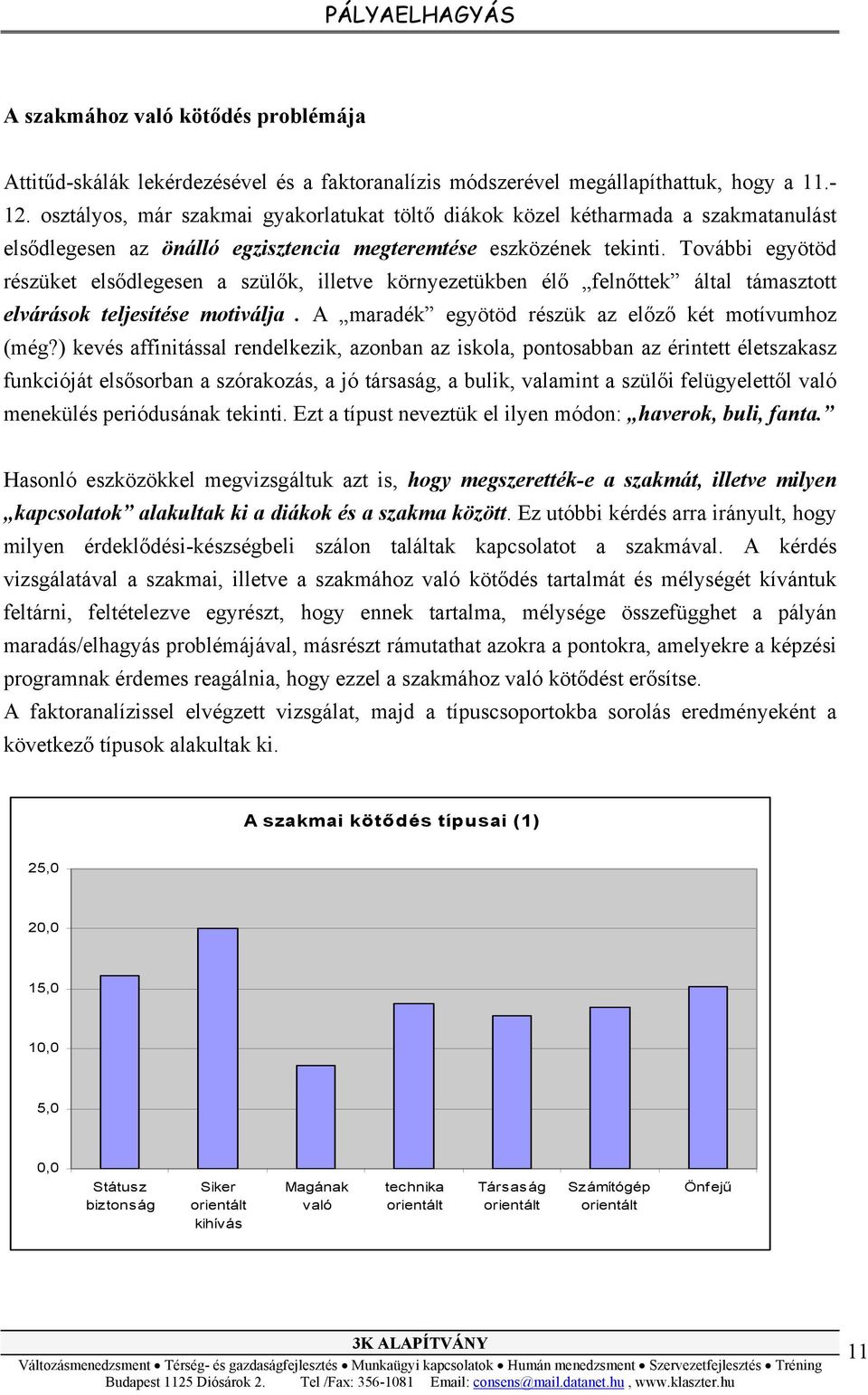 További egyötöd részüket elsődlegesen a szülők, illetve környezetükben élő felnőttek által támasztott elvárások teljesítése motiválja. A maradék egyötöd részük az előző két motívumhoz (még?