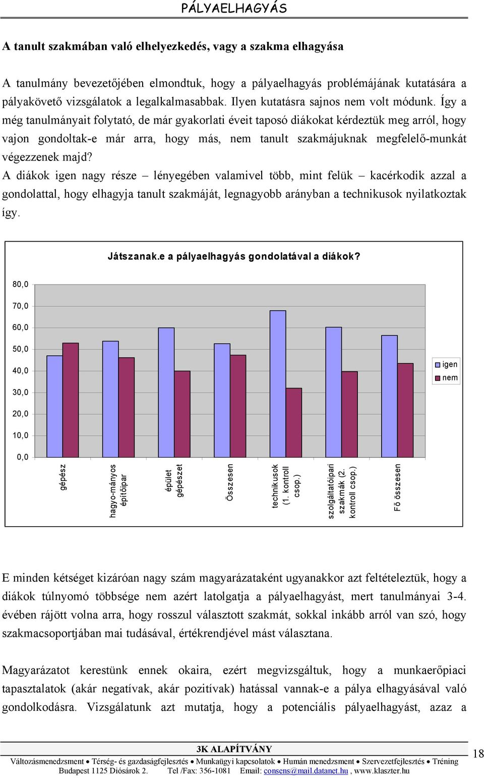 Így a még tanulmányait folytató, de már gyakorlati éveit taposó diákokat kérdeztük meg arról, hogy vajon gondoltak-e már arra, hogy más, nem tanult szakmájuknak megfelelő-munkát végezzenek majd?