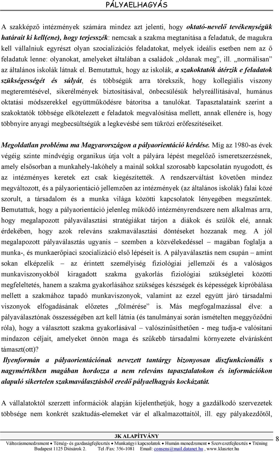 Bemutattuk, hogy az iskolák, a szakoktatók átérzik e feladatok szükségességét és súlyát, és többségük arra törekszik, hogy kollegiális viszony megteremtésével, sikerélmények biztosításával,
