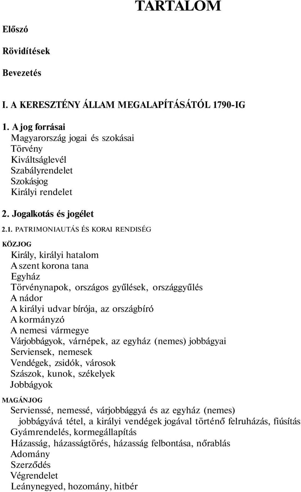 PATRIMONIAUTÁS ÉS KORAI RENDISÉG KÖZJOG Király, királyi hatalom A szent korona tana Egyház Törvénynapok, országos gyűlések, országgyűlés A nádor A királyi udvar bírója, az országbíró A kormányzó A