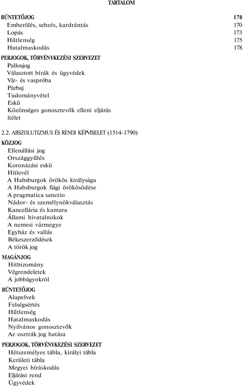 2. ABSZOLUTIZMUS ÉS RENDI KÉPVISELET (1514-1790) KÖZJOG Ellenállási jog Országgyűlés Koronázási eskü Hitlevél A Habsburgok örökös királysága A Habsburgok fiági örökösödése A pragmatica sanctio Nádor-