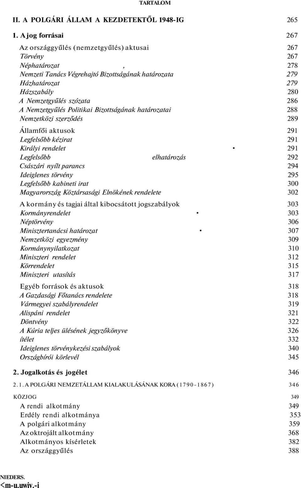 szózata 286 A Nemzetgyűlés Politikai Bizottságának határozatai 288 Nemzetközi szerződés 289 Államfői aktusok 291 Legfelsőbb kézirat 291 Királyi rendelet 291 Legfelsőbb elhatározás 292 Császári nyílt