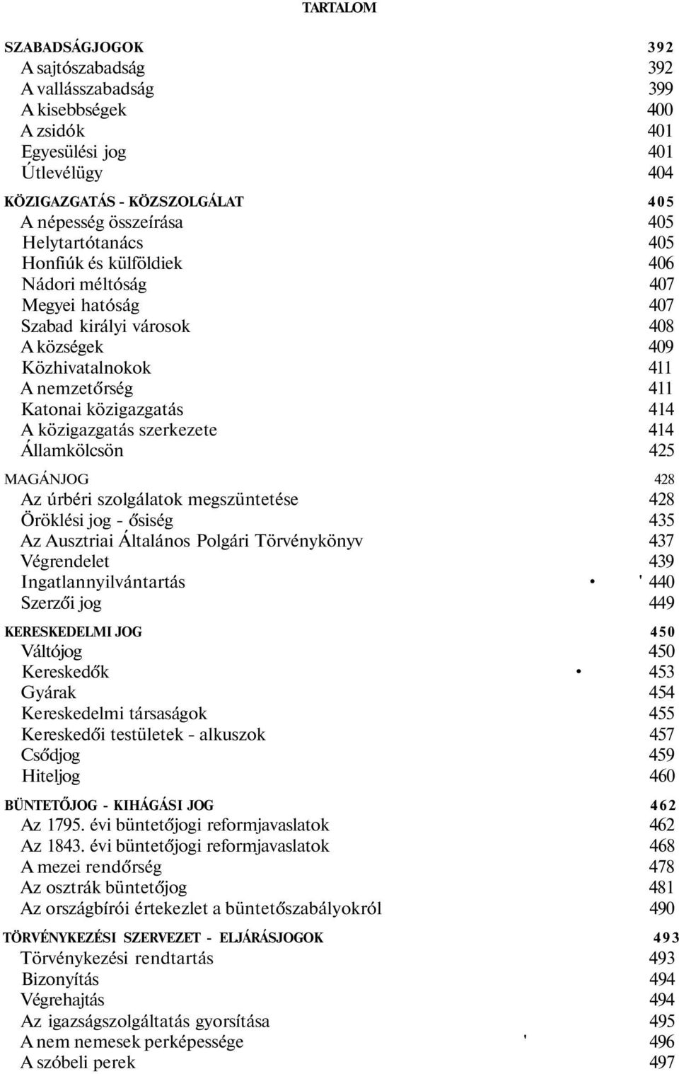 közigazgatás szerkezete 414 Államkölcsön 425 MAGÁNJOG 428 Az úrbéri szolgálatok megszüntetése 428 Öröklési jog - ősiség 435 Az Ausztriai Általános Polgári Törvénykönyv 437 Végrendelet 439