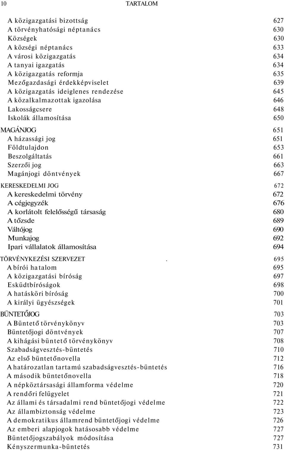 Beszolgáltatás 661 Szerzői jog 663 Magánjogi döntvények 667 KERESKEDELMI JOG 672 A kereskedelmi törvény 672 A cégjegyzék 676 A korlátolt felelősségű társaság 680 A tőzsde 689 Váltójog 690 Munkajog