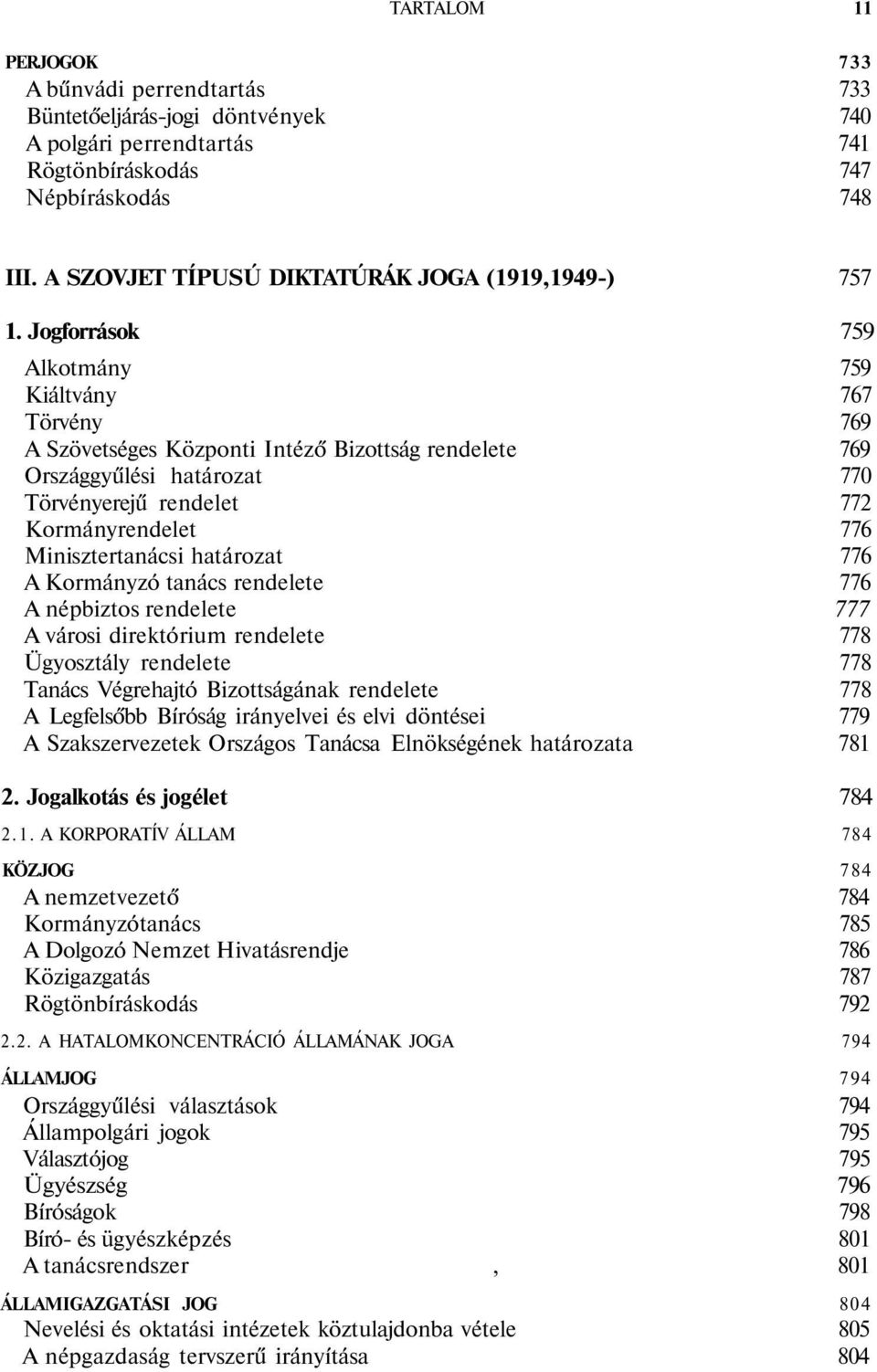 Jogforrások 759 Alkotmány 759 Kiáltvány 767 Törvény 769 A Szövetséges Központi Intéző Bizottság rendelete 769 Országgyűlési határozat 770 Törvényerejű rendelet 772 Kormányrendelet 776