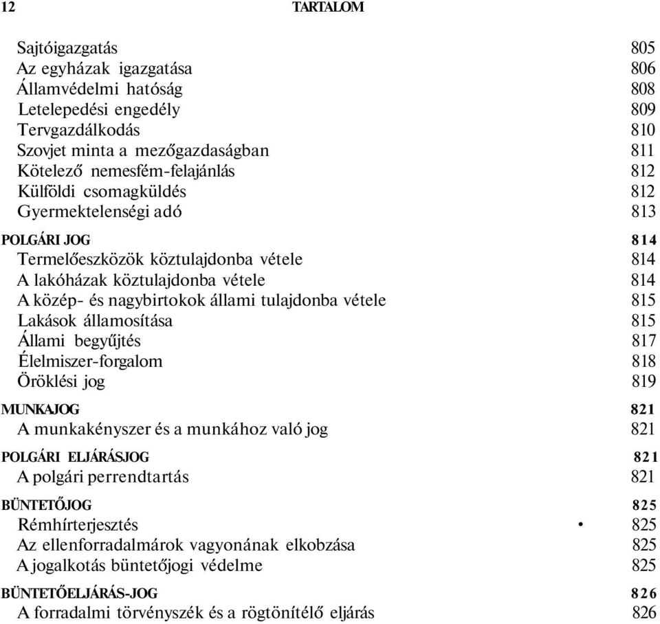 vétele 815 Lakások államosítása 815 Állami begyűjtés 817 Élelmiszer-forgalom 818 Öröklési jog 819 MUNKAJOG 821 A munkakényszer és a munkához való jog 821 POLGÁRI ELJÁRÁSJOG 821 A polgári