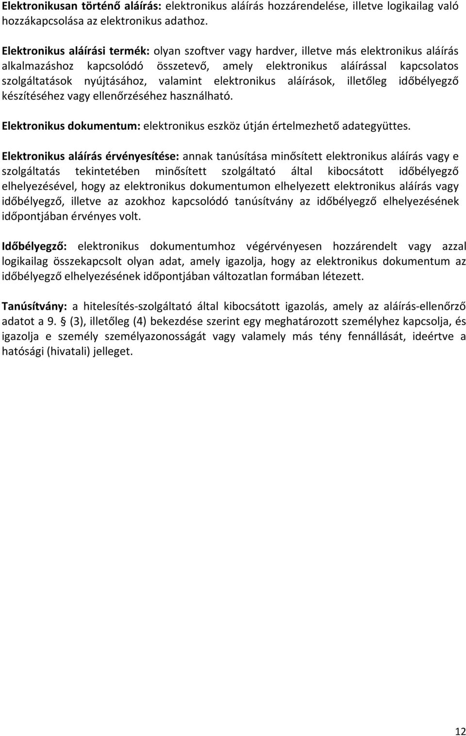 valamint elektronikus aláírások, illetőleg időbélyegző készítéséhez vagy ellenőrzéséhez használható. Elektronikus dokumentum: elektronikus eszköz útján értelmezhető adategyüttes.