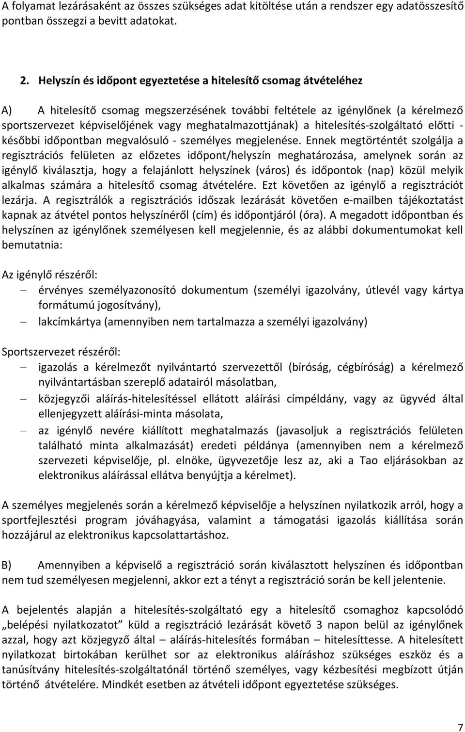 meghatalmazottjának) a hitelesítés-szolgáltató előtti - későbbi időpontban megvalósuló - személyes megjelenése.