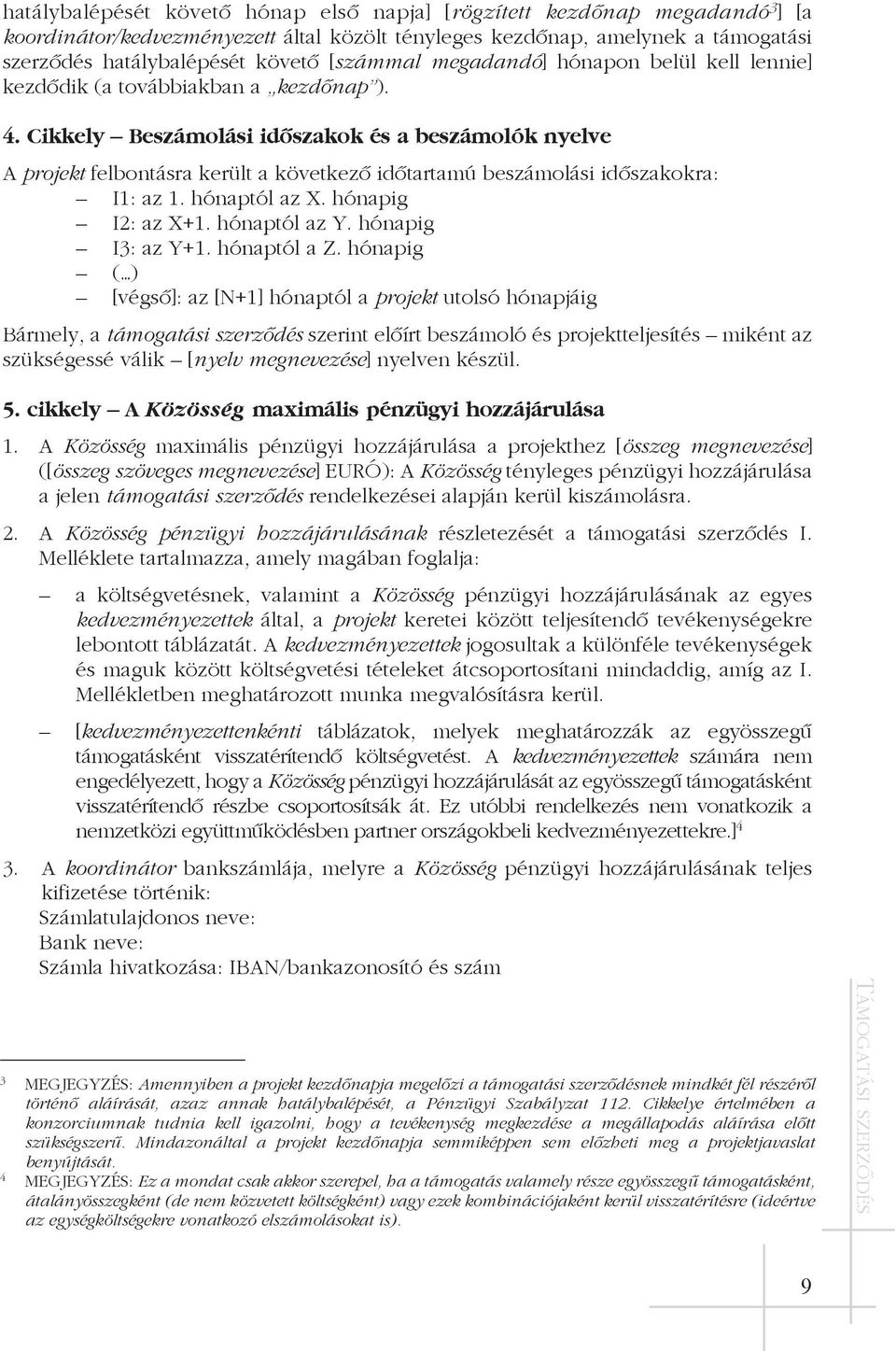 Cikkely Beszámolási idõszakok és a beszámolók nyelve A projekt felbontásra került a következõ idõtartamú beszámolási idõszakokra: I1: az 1. hónaptól az X. hónapig I2: az X+1. hónaptól az Y.