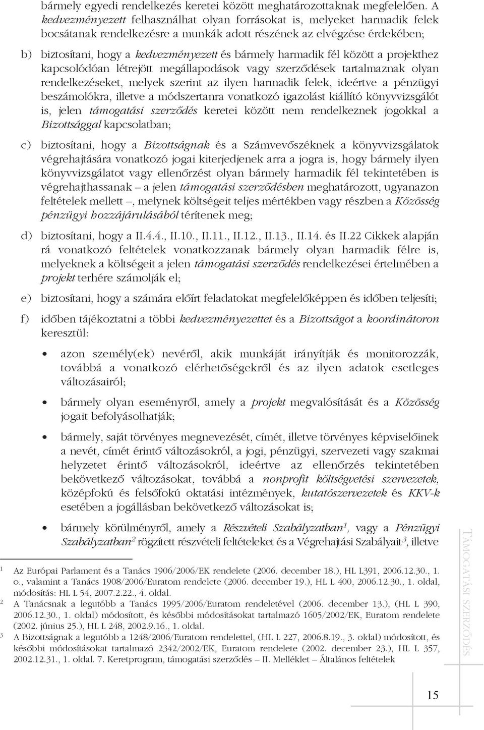 harmadik fél között a projekthez kapcsolódóan létrejött megállapodások vagy szerzõdések tartalmaznak olyan rendelkezéseket, melyek szerint az ilyen harmadik felek, ideértve a pénzügyi beszámolókra,