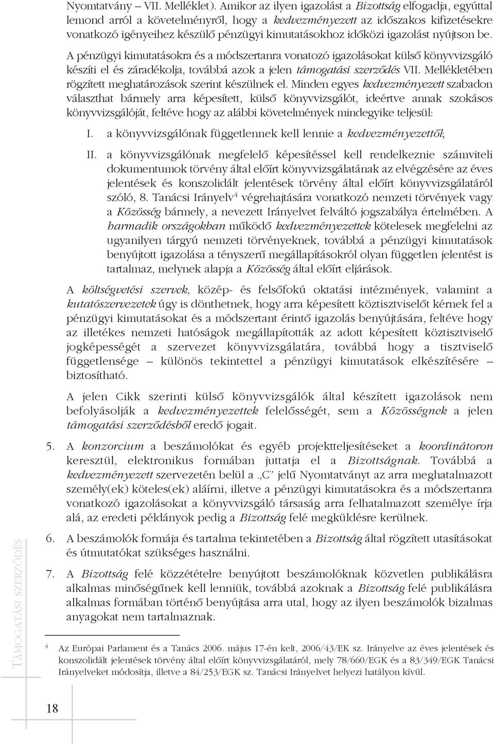 igazolást nyújtson be. A pénzügyi kimutatásokra és a módszertanra vonatozó igazolásokat külsõ könyvvizsgáló készíti el és záradékolja, továbbá azok a jelen támogatási szerzõdés VII.