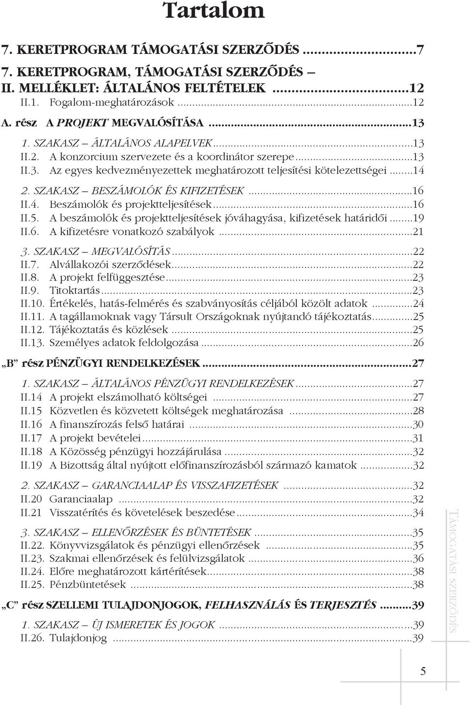 A beszámolók és projektteljesítések jóváhagyása, kifizetések határidõi...19 II.6. A kifizetésre vonatkozó szabályok...21 3. SZAKASZ MEGVALÓSÍTÁS...22 II.7. Alvállakozói szerzõdések...22 II.8.