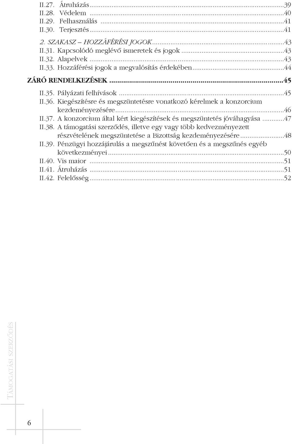 Kiegészítésre és megszüntetésre vonatkozó kérelmek a konzorcium kezdeményezésére...46 II.37. A konzorcium által kért kiegészítések és megszüntetés jóváhagyása...47 II.38.