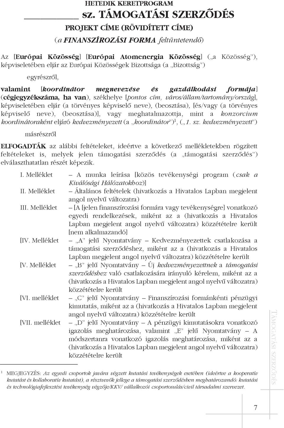 Bizottság ) egyrészrõl, valamint [koordinátor megnevezése és gazdálkodási formája] (cégjegyzékszáma, ha van), székhelye [pontos cím, város/állam/tartomány/ország], képviseletében eljár (a törvényes