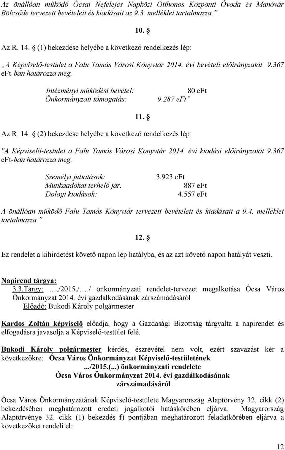 Intézményi működési bevétel: Önkormányzati támogatás: 80 eft 9.287 eft 11. Az R. 14. (2) bekezdése helyébe a következő rendelkezés lép: "A Képviselő-testület a Falu Tamás Városi Könyvtár 2014.