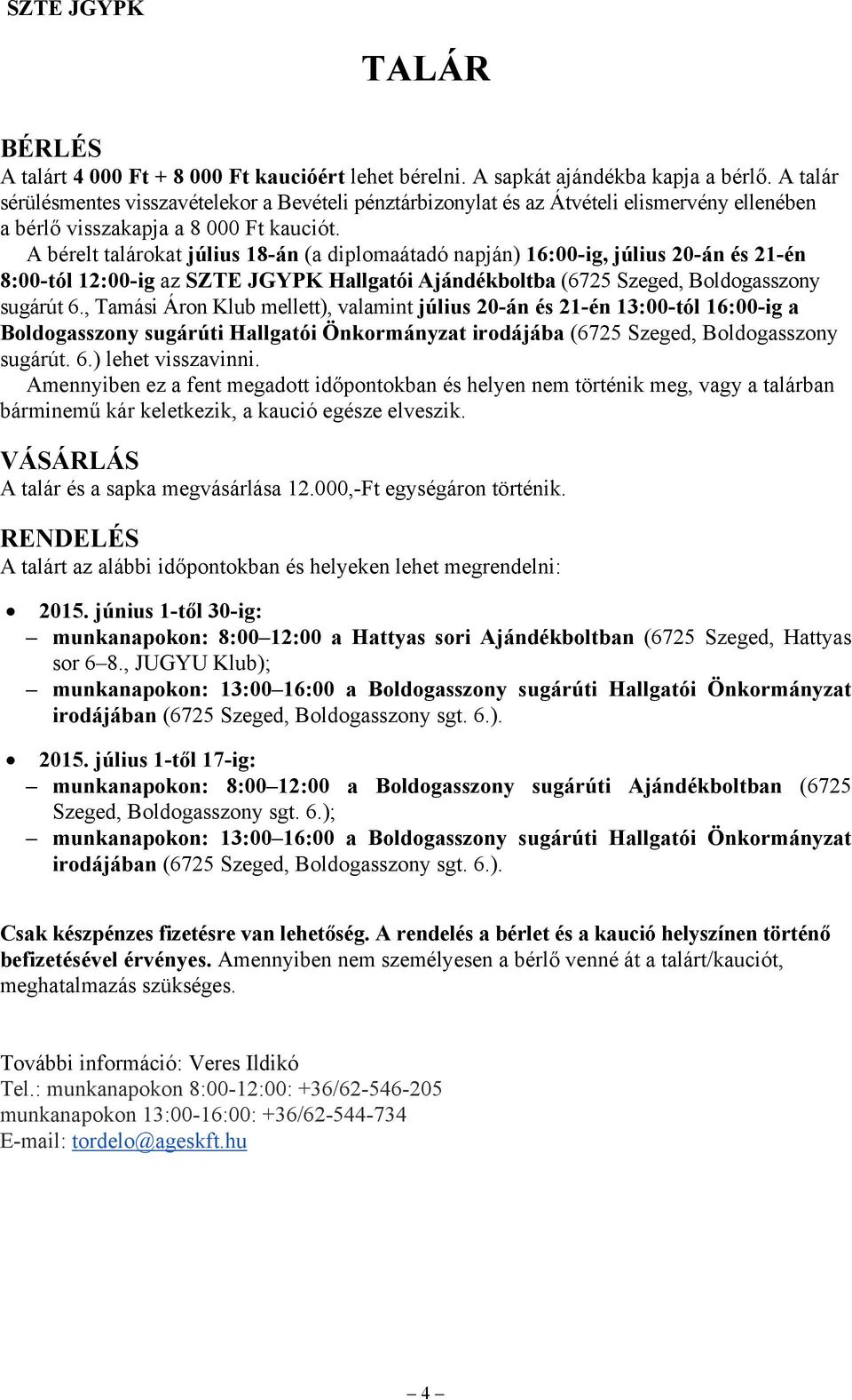 A bérelt talárokat július 18-án (a diplomaátadó napján) 16:00-ig, július 20-án és 21-én 8:00-tól 12:00-ig az SZTE JGYPK Hallgatói Ajándékboltba (6725 Szeged, Boldogasszony sugárút 6.