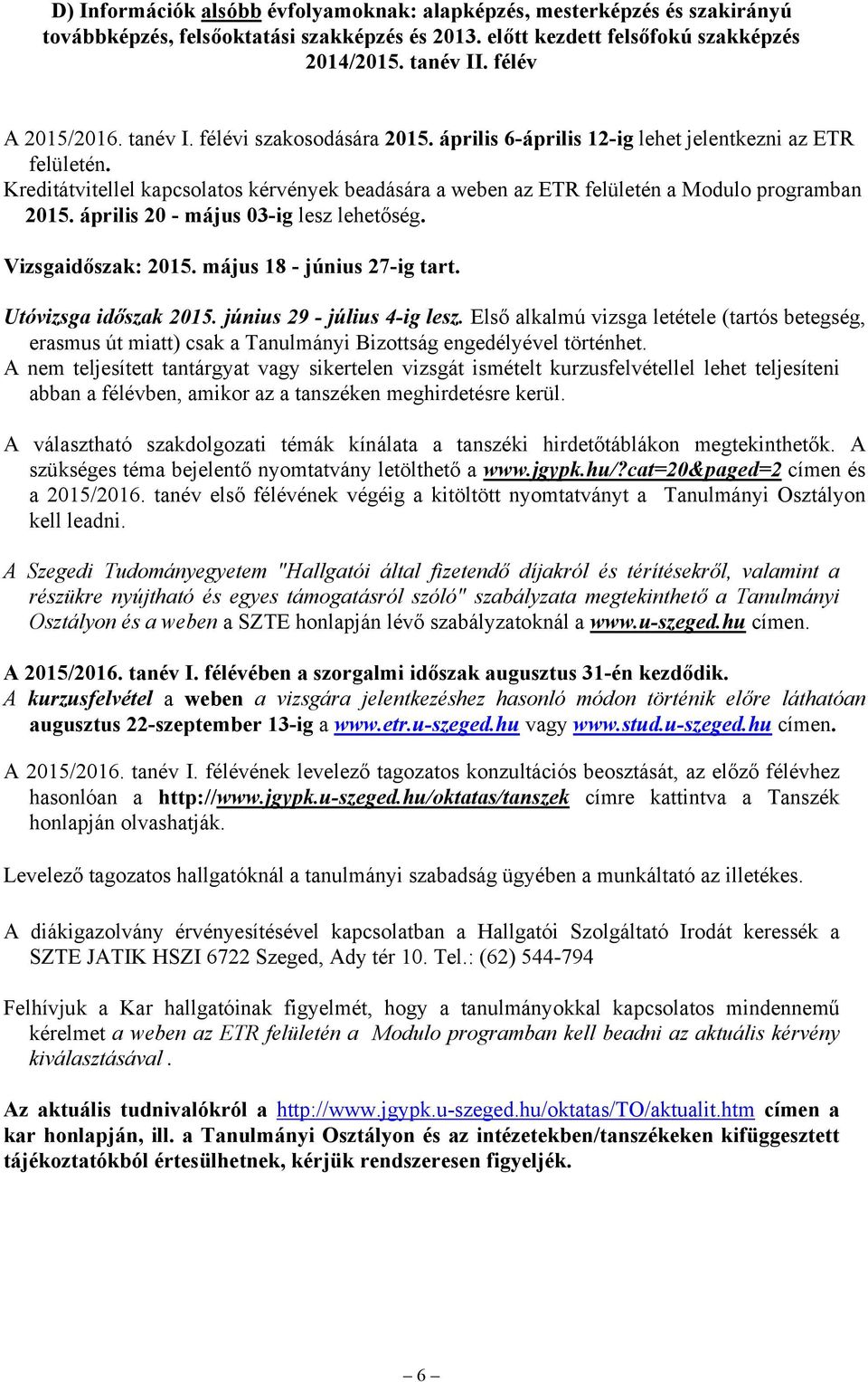 április 20 - május 03-ig lesz lehetőség. Vizsgaidőszak: 2015. május 18 - június 27-ig tart. Utóvizsga időszak 2015. június 29 - július 4-ig lesz.
