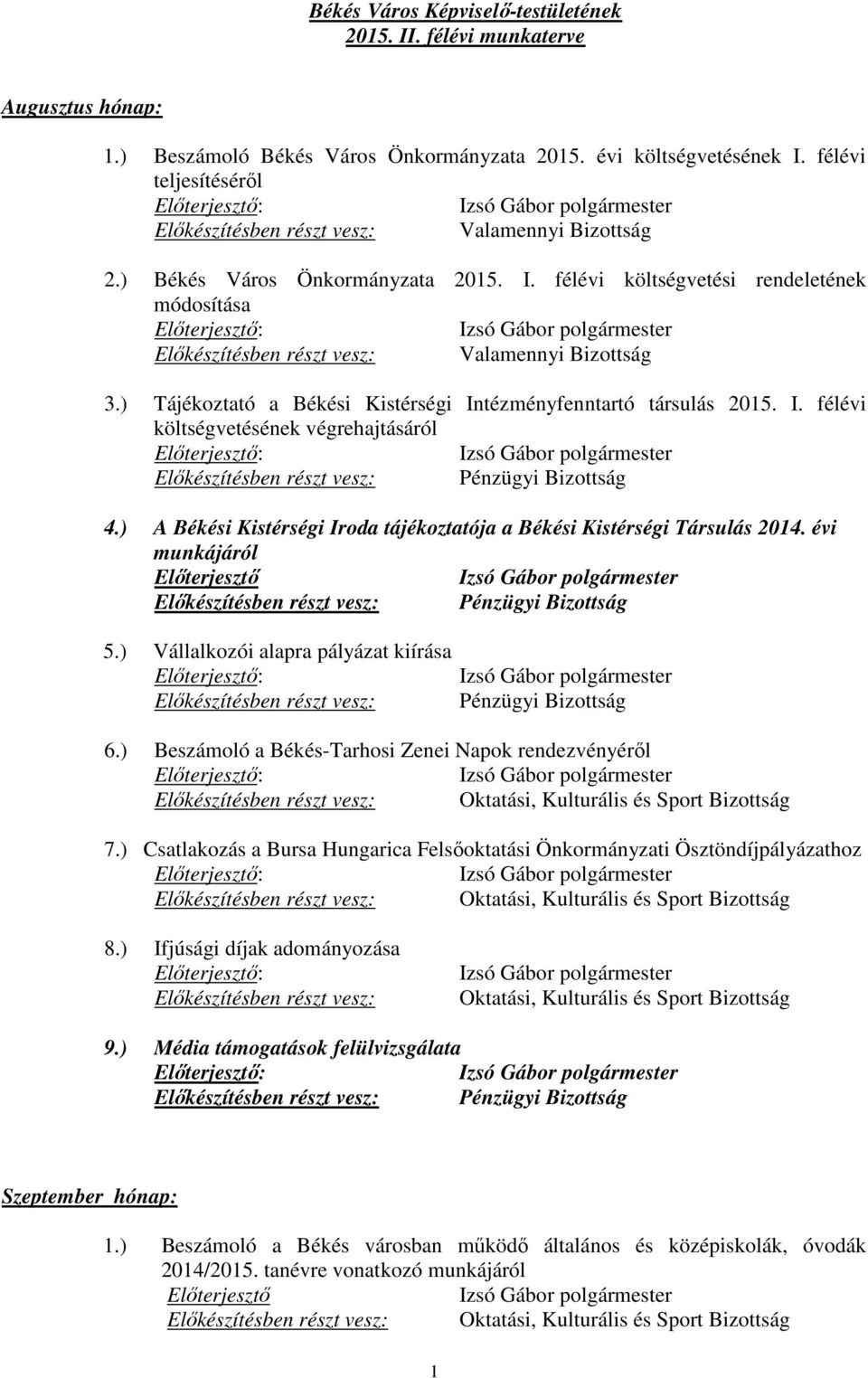 ) A Békési Kistérségi Iroda tájékoztatója a Békési Kistérségi Társulás 2014. évi munkájáról 5.) Vállalkozói alapra pályázat kiírása Előkészítésben részt vesz: Pénzügyi Bizottság 6.