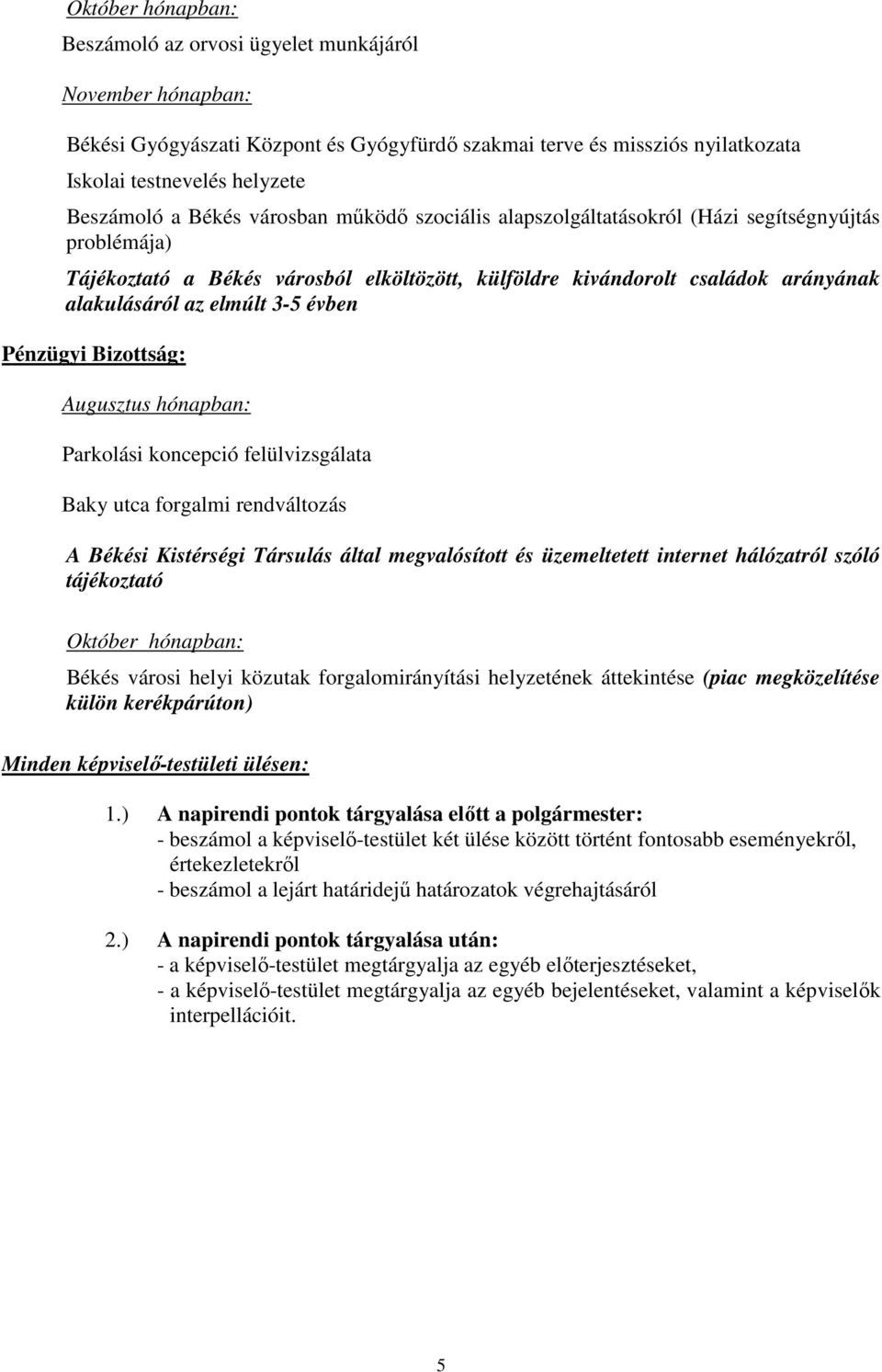 évben Pénzügyi Bizottság: Augusztus hónapban: Parkolási koncepció felülvizsgálata Baky utca forgalmi rendváltozás A Békési Kistérségi Társulás által megvalósított és üzemeltetett internet hálózatról