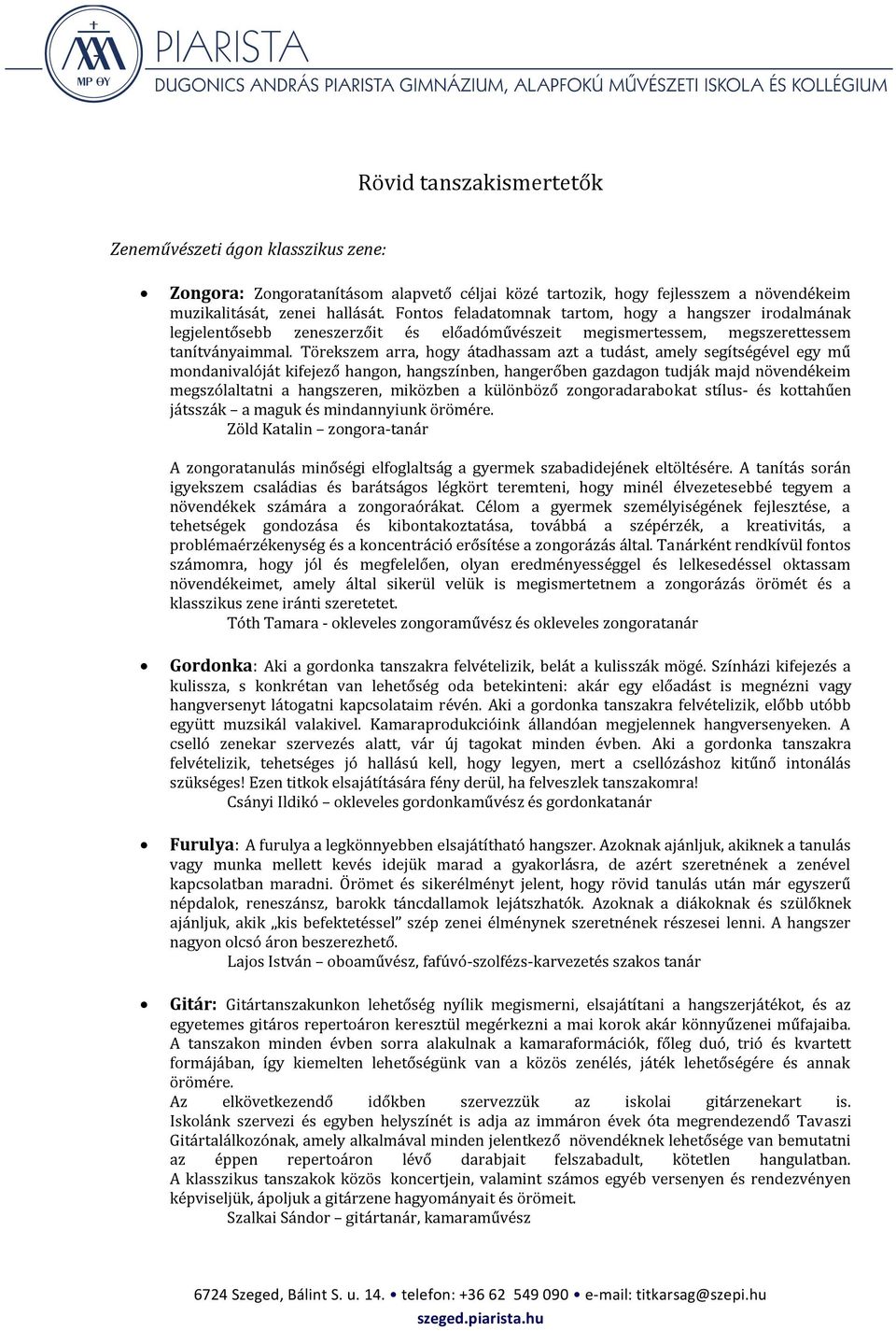 Törekszem arra, hogy átadhassam azt a tudást, amely segítségével egy mű mondanivalóját kifejező hangon, hangszínben, hangerőben gazdagon tudják majd növendékeim megszólaltatni a hangszeren, miközben