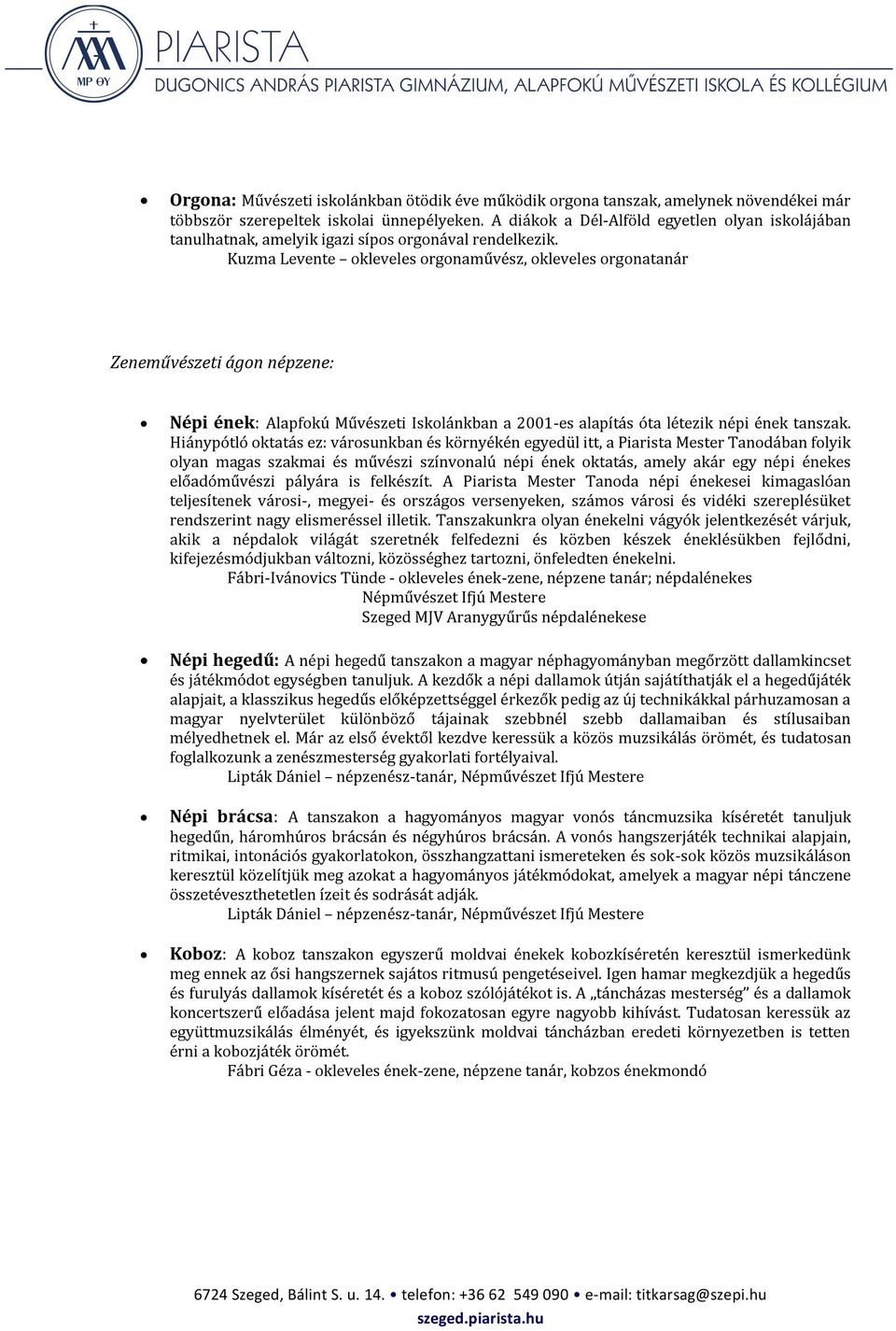 Kuzma Levente okleveles orgonaművész, okleveles orgonatanár Zeneművészeti ágon népzene: Népi ének: Alapfokú Művészeti Iskolánkban a 2001-es alapítás óta létezik népi ének tanszak.