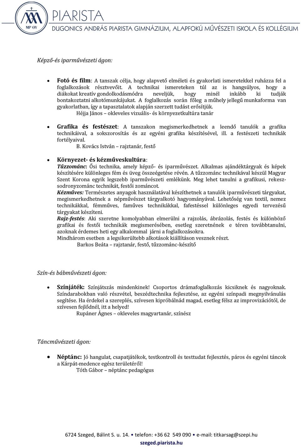 A foglalkozás során főleg a műhely jellegű munkaforma van gyakorlatban, így a tapasztalatok alapján szerzett tudást erősítjük.