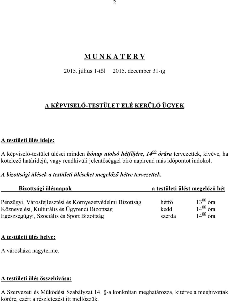 rendkívüli jelentőséggel bíró napirend más időpontot indokol. A bizottsági ülések a testületi üléseket megelőző hétre tervezettek.