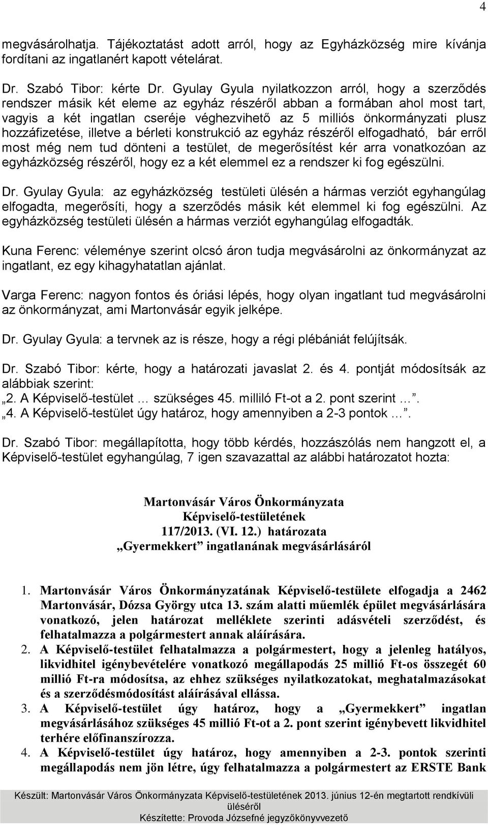 plusz hozzáfizetése, illetve a bérleti konstrukció az egyház részéről elfogadható, bár erről most még nem tud dönteni a testület, de megerősítést kér arra vonatkozóan az egyházközség részéről, hogy