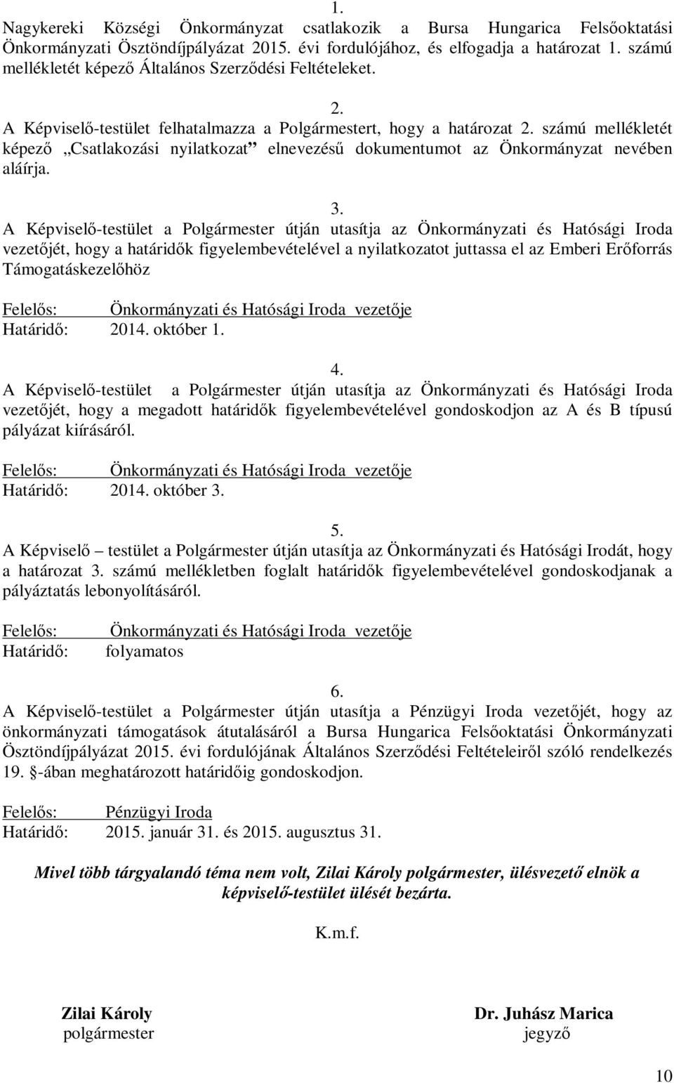 számú mellékletét képező Csatlakozási nyilatkozat elnevezésű dokumentumot az Önkormányzat nevében aláírja. 3.