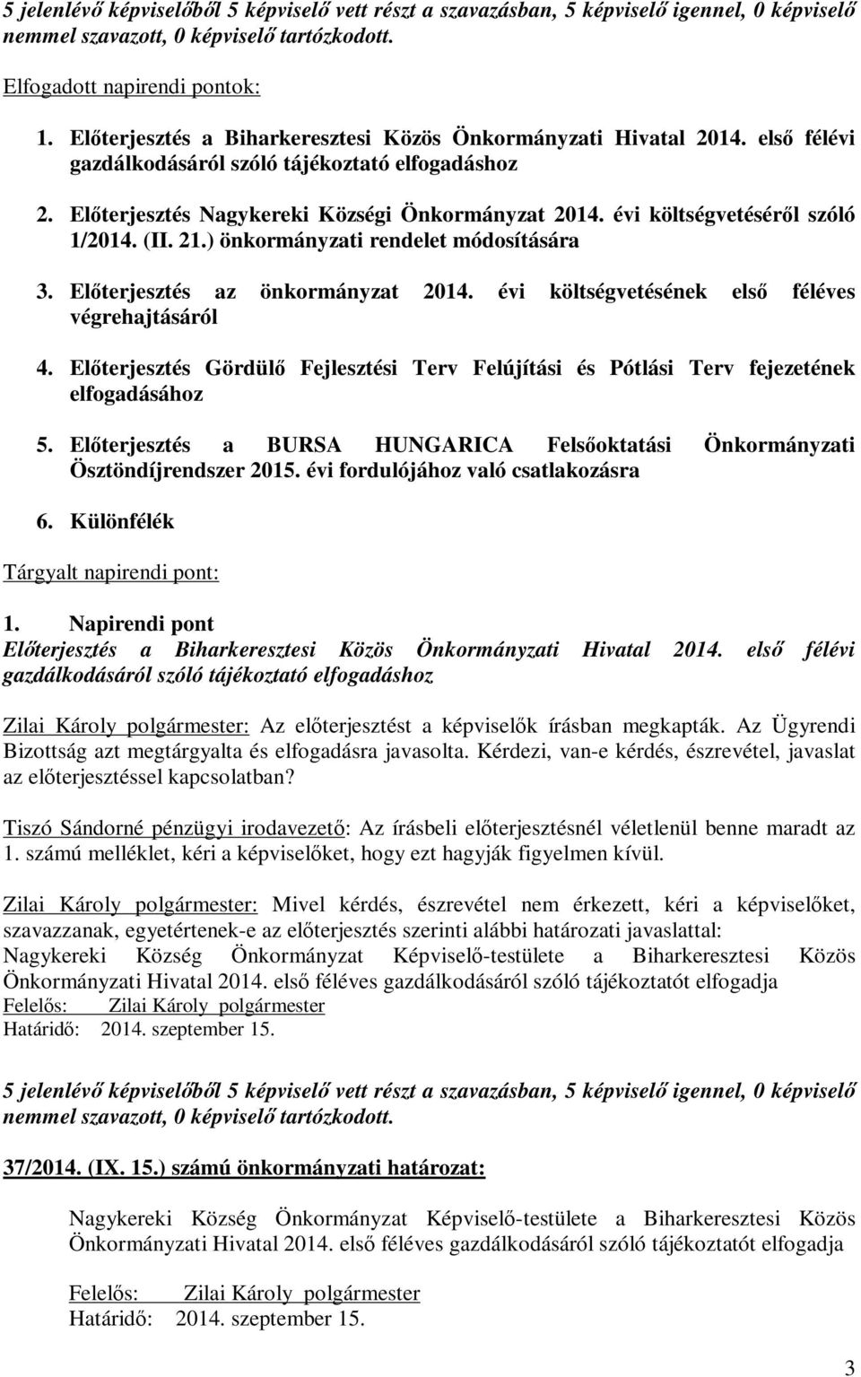 Előterjesztés az önkormányzat 2014. évi költségvetésének első féléves végrehajtásáról 4. Előterjesztés Gördülő Fejlesztési Terv Felújítási és Pótlási Terv fejezetének elfogadásához 5.