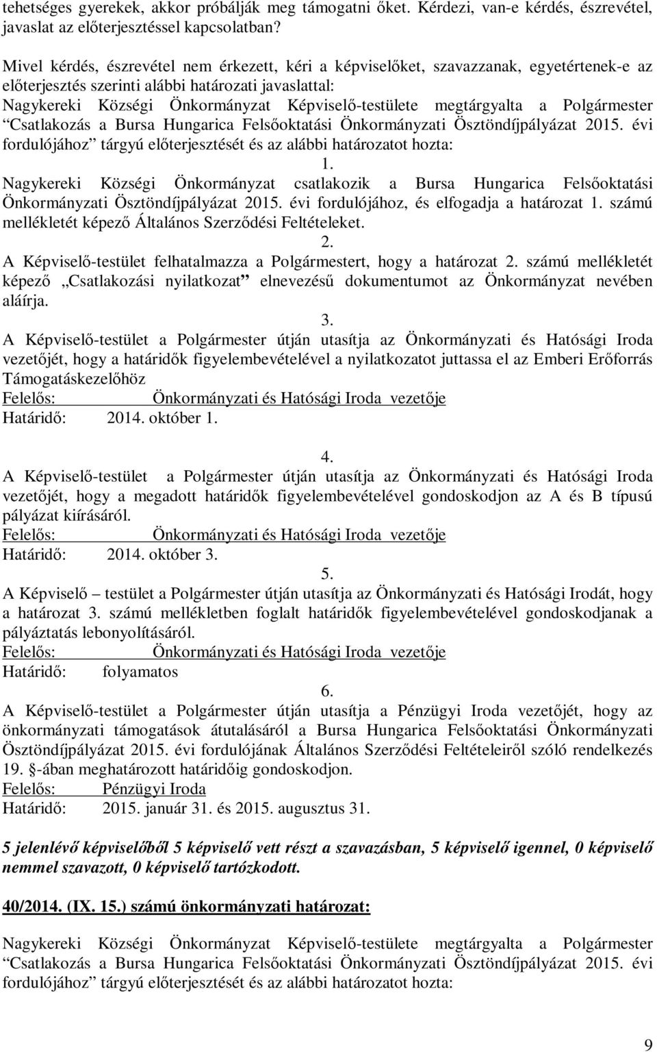 megtárgyalta a Polgármester Csatlakozás a Bursa Hungarica Felsőoktatási Önkormányzati Ösztöndíjpályázat 2015. évi fordulójához tárgyú előterjesztését és az alábbi határozatot hozta: 1.