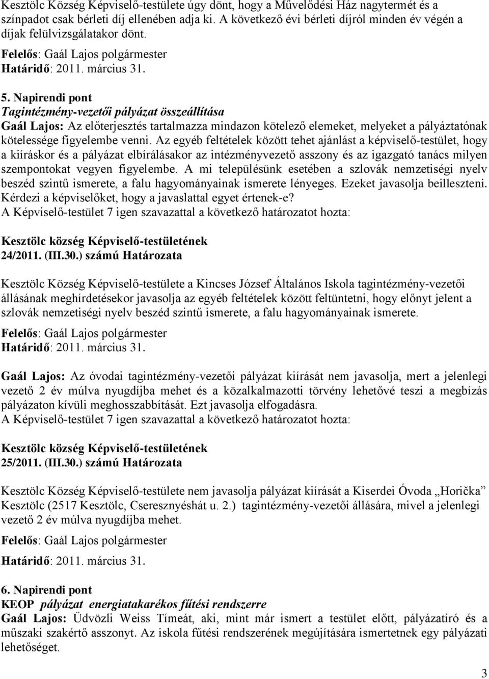 Napirendi pont Tagintézmény-vezetői pályázat összeállítása Gaál Lajos: Az előterjesztés tartalmazza mindazon kötelező elemeket, melyeket a pályáztatónak kötelessége figyelembe venni.