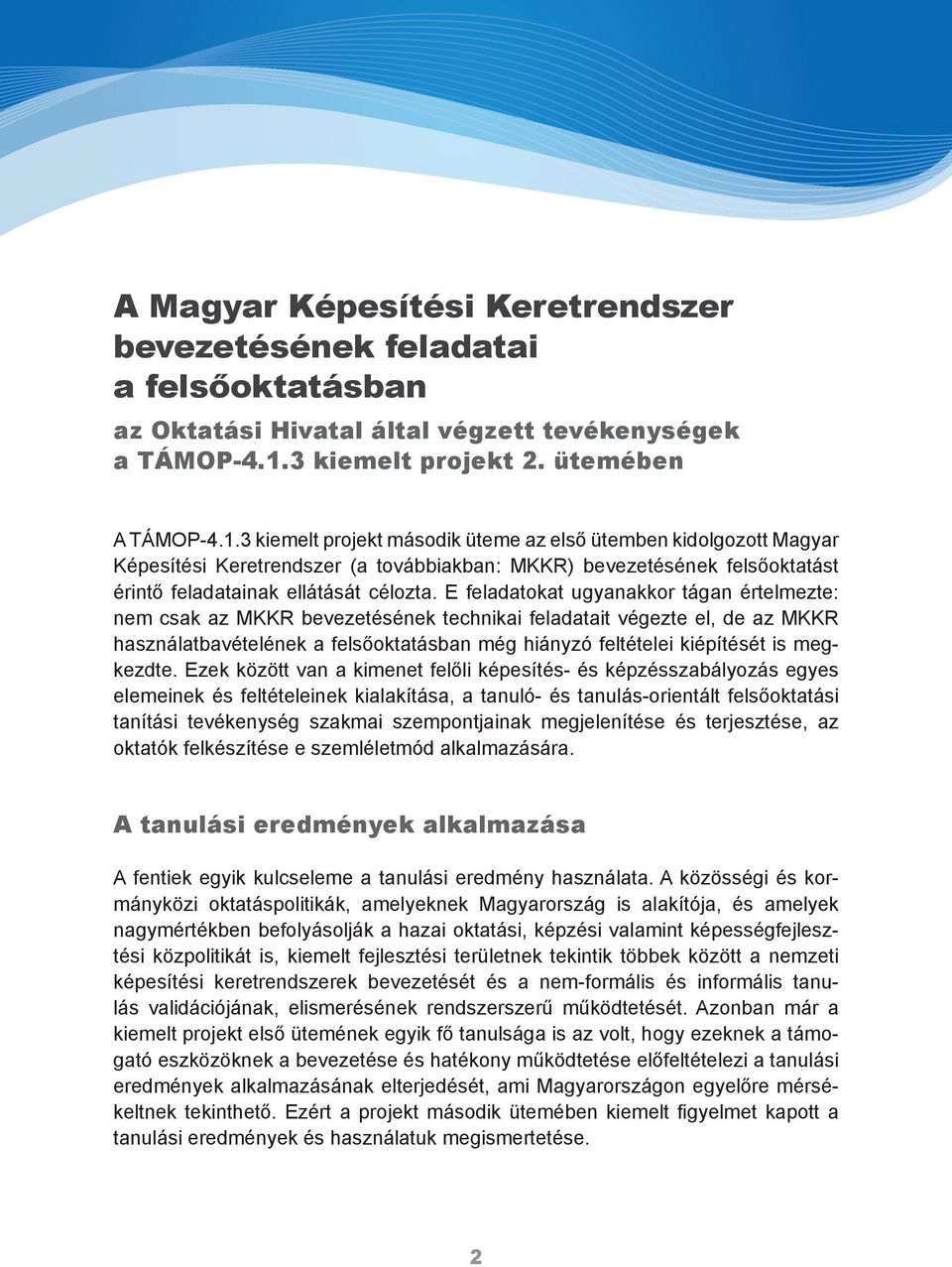 3 kiemelt projekt második üteme az első ütemben kidolgozott Magyar Képesítési Keretrendszer (a továbbiakban: MKKR) bevezetésének felsőoktatást érintő feladatainak ellátását célozta.