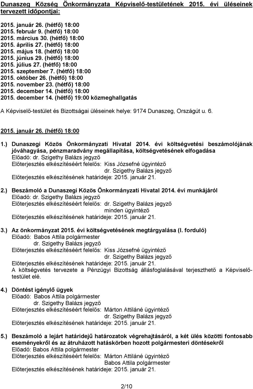 (hétfő) 18:00 2015. december 14. (hétfő) 18:00 2015. december 14. (hétfő) 19:00 közmeghallgatás A Képviselő-testület és Bizottságai üléseinek helye: 9174 Dunaszeg, Országút u. 6. 2015. január 26.