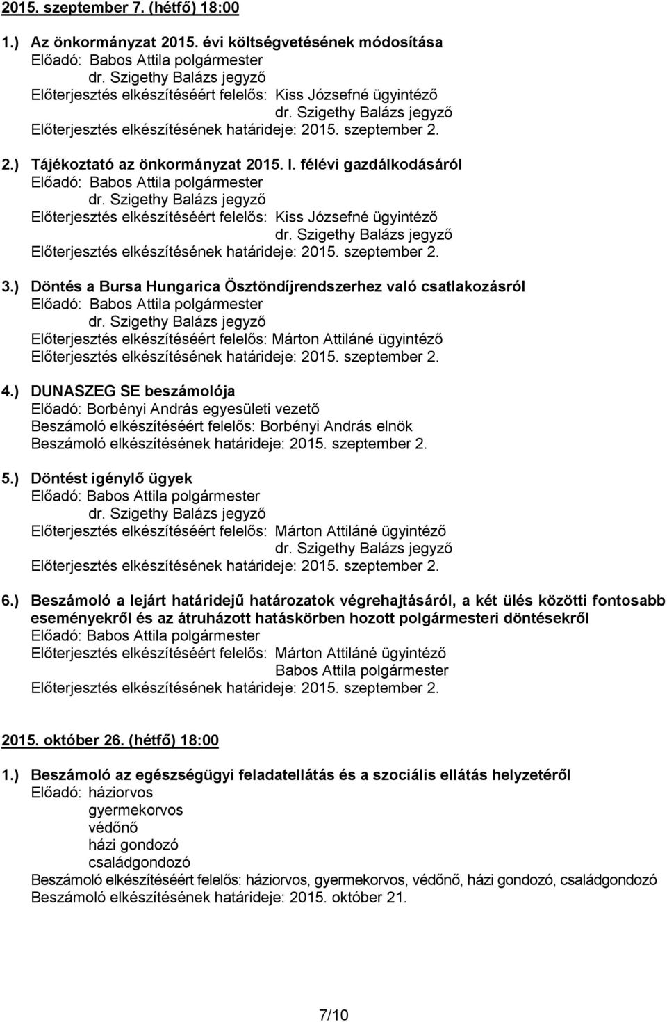 szeptember 2. 4.) DUNASZEG SE beszámolója Előadó: Borbényi András egyesületi vezető Beszámoló elkészítéséért felelős: Borbényi András elnök Beszámoló elkészítésének határideje: 2015. szeptember 2. 5.