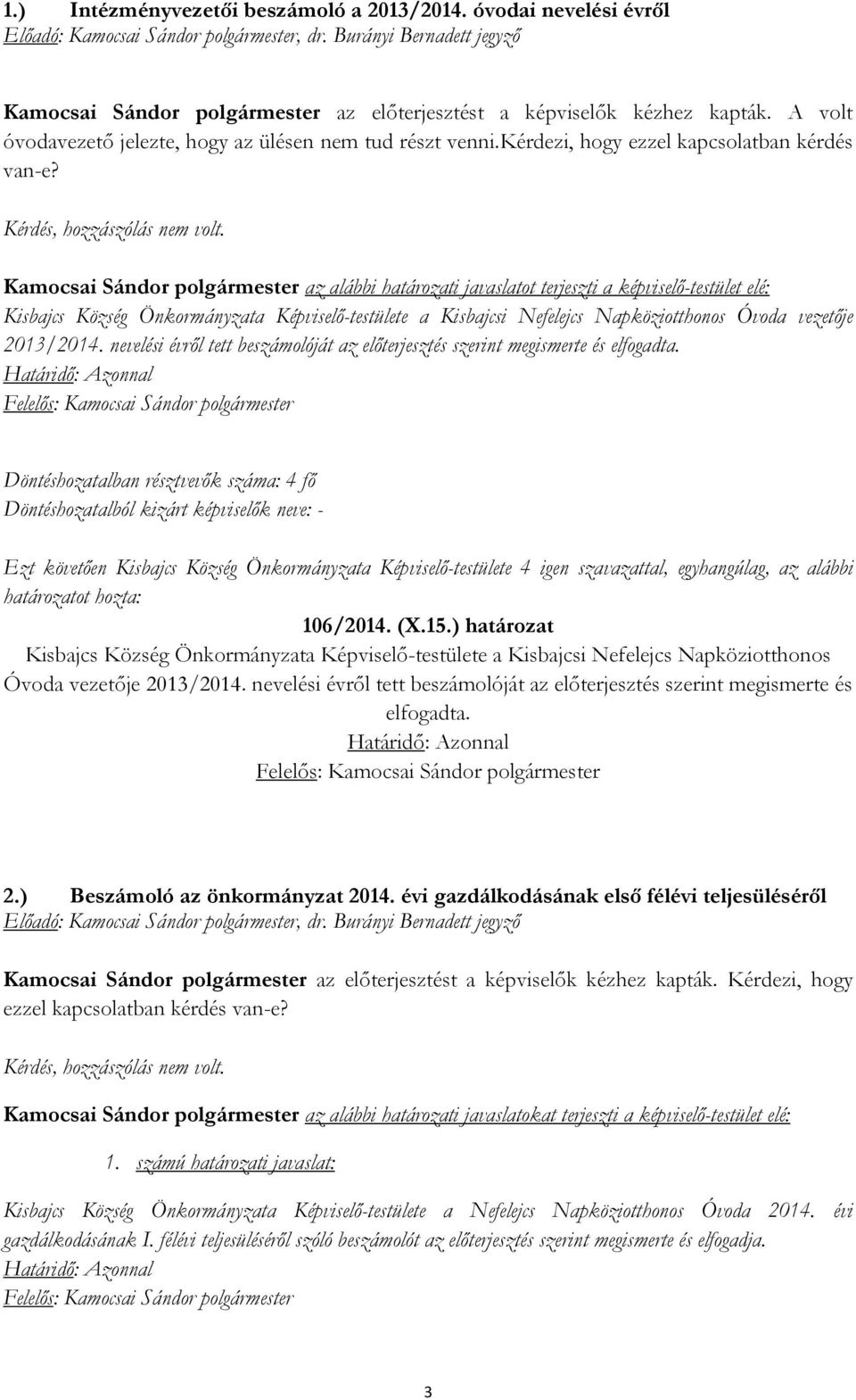 Kamocsai Sándor polgármester az alábbi határozati javaslatot terjeszti a képviselő-testület elé: Kisbajcs Község Önkormányzata Képviselő-testülete a Kisbajcsi Nefelejcs Napköziotthonos Óvoda vezetője