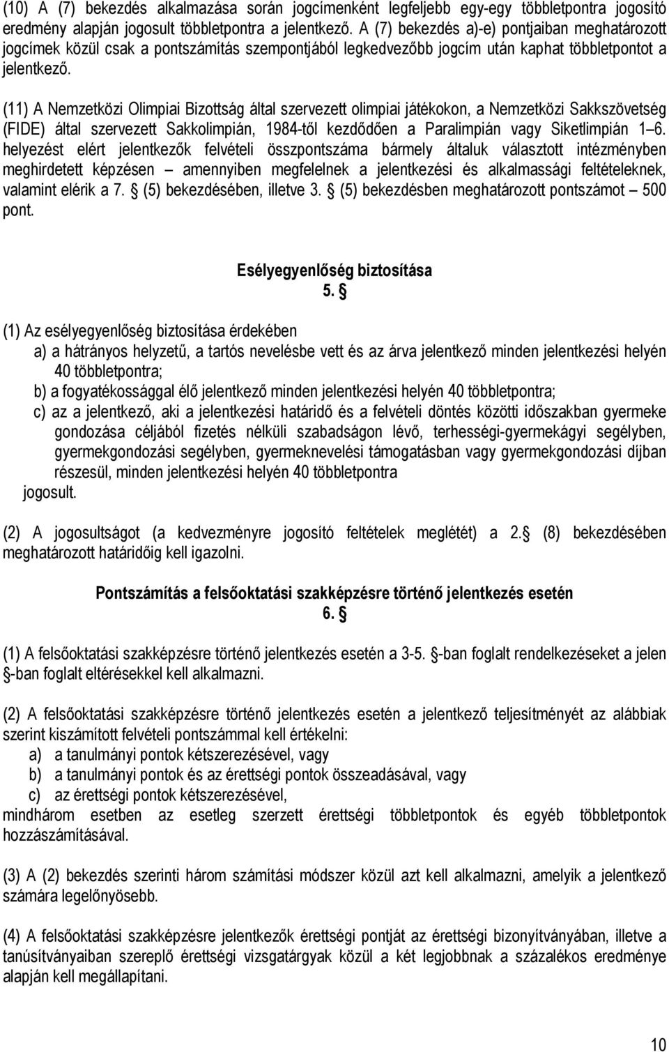 (11) A Nemzetközi Olimpiai Bizottság által szervezett olimpiai játékokon, a Nemzetközi Sakkszövetség (FIDE) által szervezett Sakkolimpián, 1984-től kezdődően a Paralimpián vagy Siketlimpián 1 6.