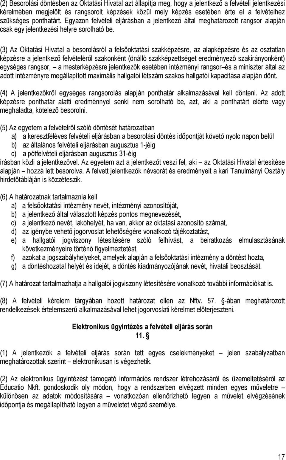 (3) Az Oktatási Hivatal a besorolásról a felsőoktatási szakképzésre, az alapképzésre és az osztatlan képzésre a jelentkező felvételéről szakonként (önálló szakképzettséget eredményező
