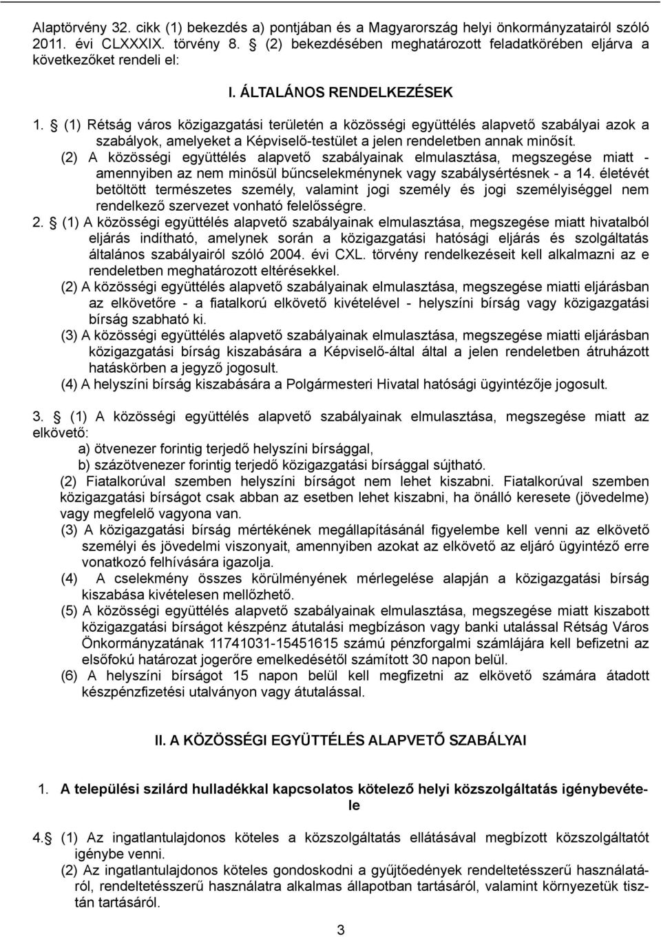 (1) Rétság város közigazgatási területén a közösségi együttélés alapvető szabályai azok a szabályok, amelyeket a Képviselő-testület a jelen rendeletben annak minősít.