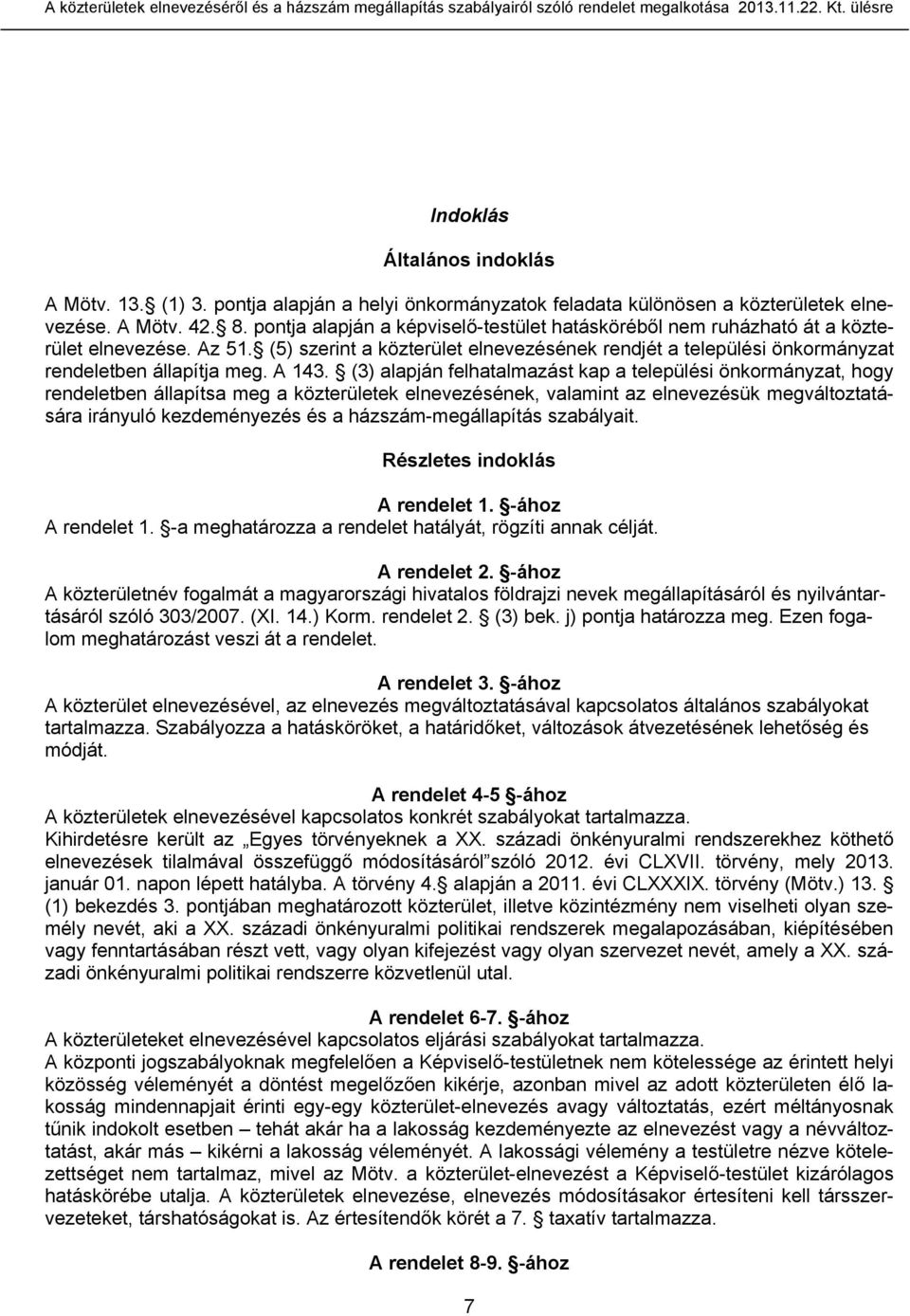 (5) szerint a közterület elnevezésének rendjét a települési önkormányzat rendeletben állapítja meg. A 143.