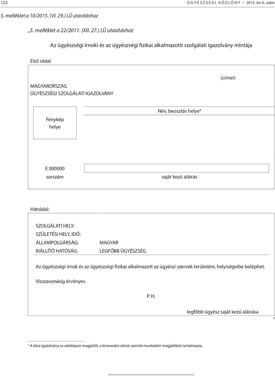 Név, beosztás helye 4 E 000000 sorszám saját kezű aláírás Hátoldal: SZOLGÁLATI HELY: SZÜLETÉSI HELY, IDŐ: ÁLLAMPOLGÁRSÁG: KIÁLLÍTÓ HATÓSÁG: MAGYAR LEGFŐBB ÜGYÉSZSÉG Az ügyészségi írnok és