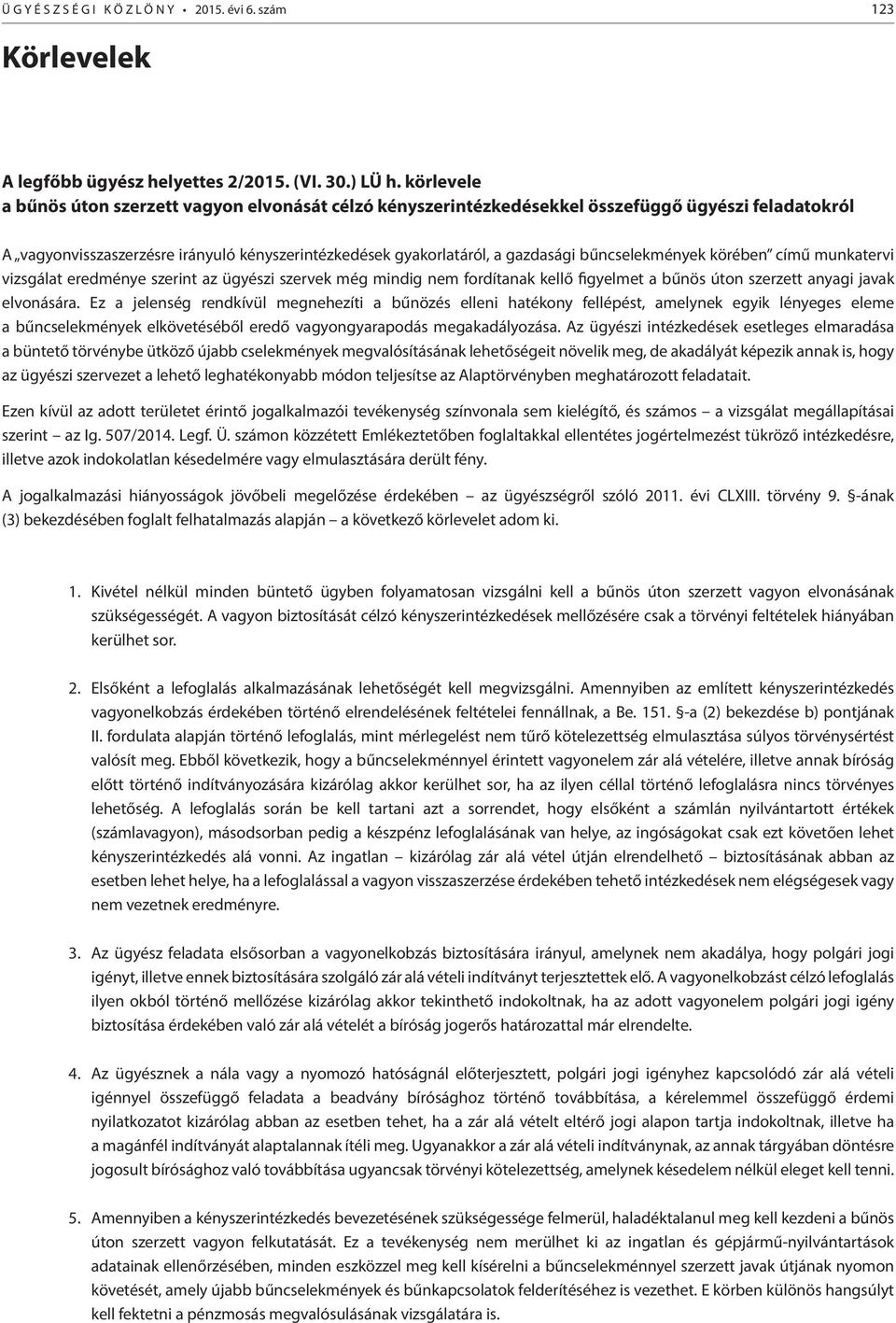 bűncselekmények körében című munkatervi vizsgálat eredménye szerint az ügyészi szervek még mindig nem fordítanak kellő figyelmet a bűnös úton szerzett anyagi javak elvonására.