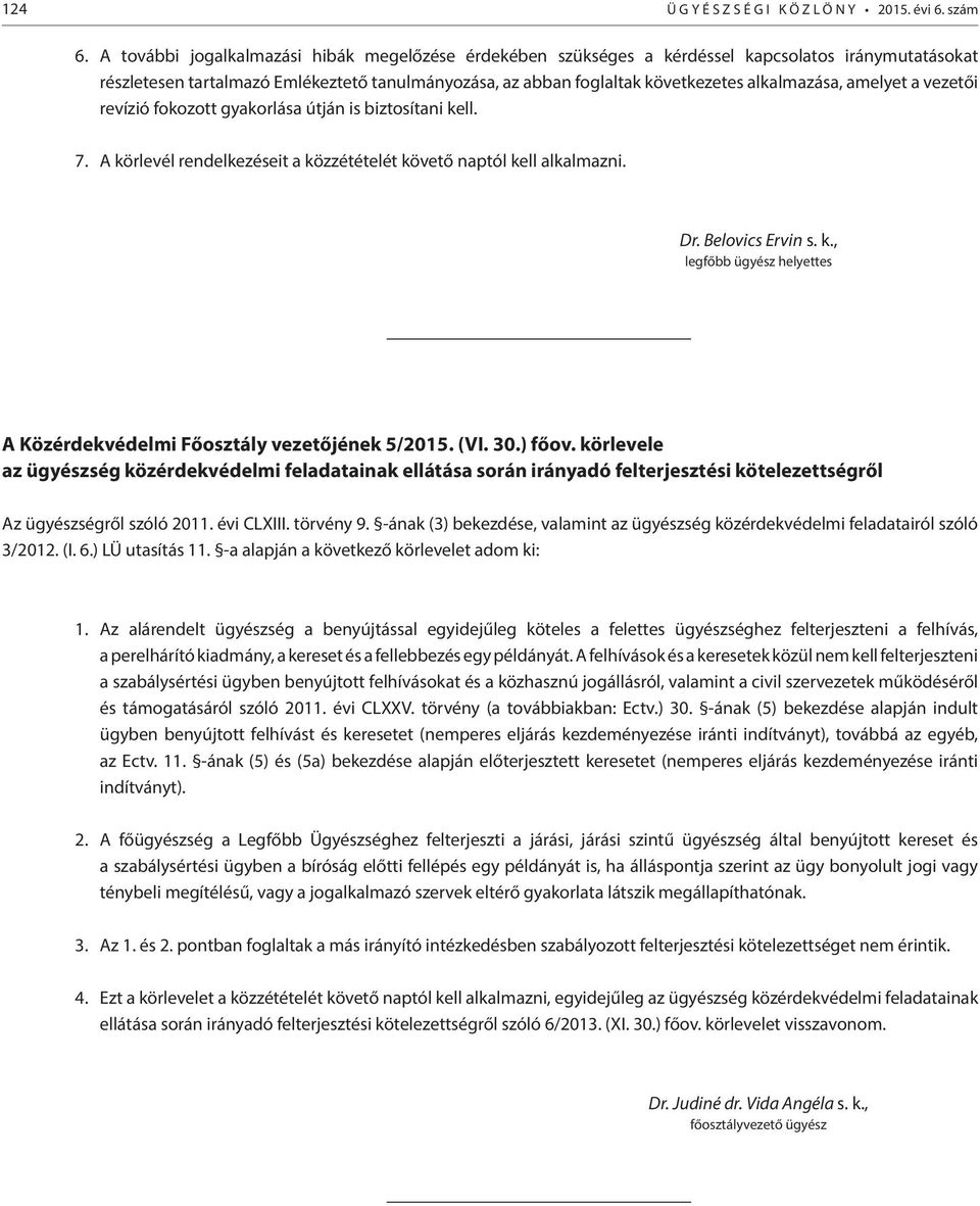 amelyet a vezetői revízió fokozott gyakorlása útján is biztosítani kell. 7. A körlevél rendelkezéseit a közzétételét követő naptól kell alkalmazni. Dr. Belovics Ervin s. k., legfőbb ügyész helyettes A Közérdekvédelmi Főosztály vezetőjének 5/2015.