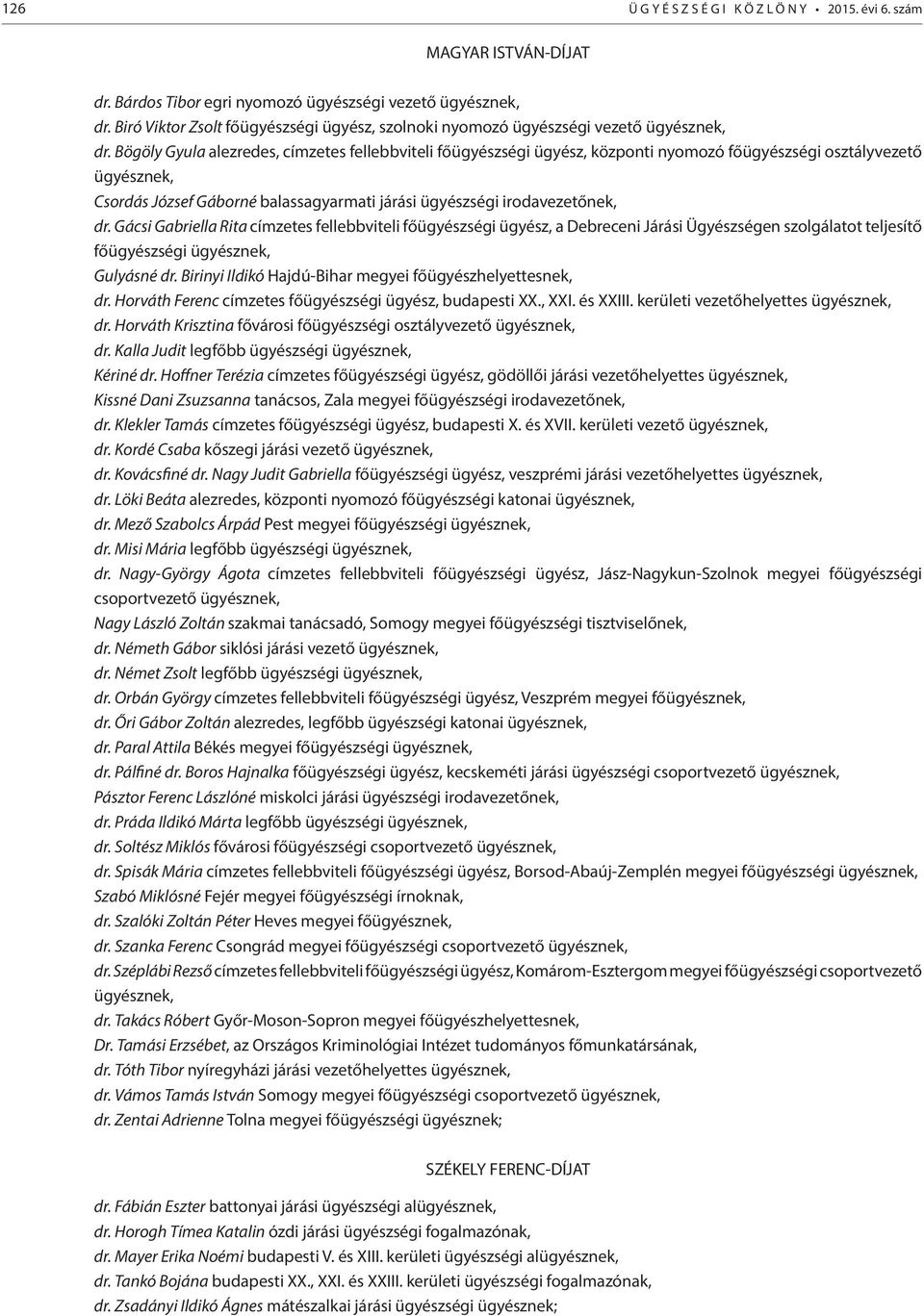 Bögöly Gyula alezredes, címzetes fellebbviteli főügyészségi ügyész, központi nyomozó főügyészségi osztályvezető ügyésznek, Csordás József Gáborné balassagyarmati járási ügyészségi irodavezetőnek, dr.