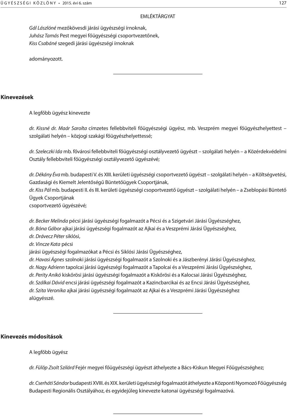 Kinevezések A legfőbb ügyész kinevezte dr. Kissné dr. Maár Sarolta címzetes fellebbviteli főügyészségi ügyész, mb.