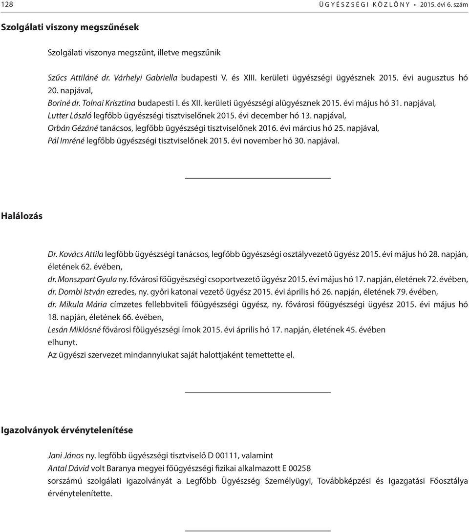 napjával, Lutter László legfőbb ügyészségi tisztviselőnek 2015. évi december hó 13. napjával, Orbán Gézáné tanácsos, legfőbb ügyészségi tisztviselőnek 2016. évi március hó 25.